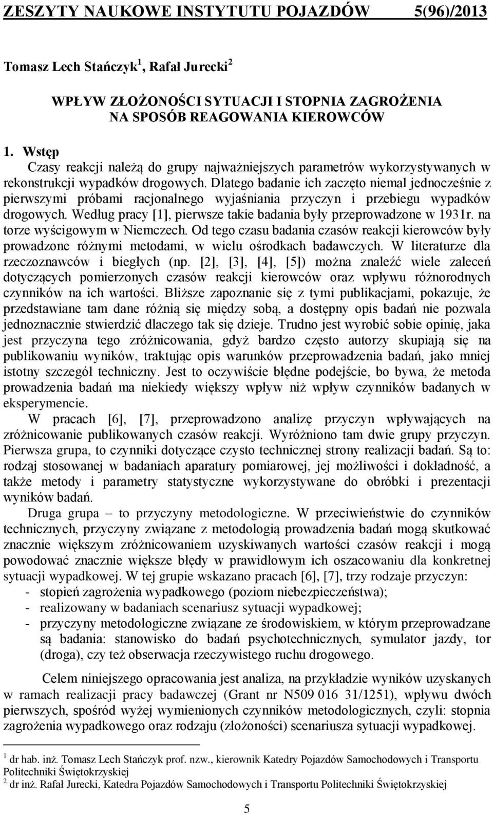 Dlatego badanie ich zaczęto niemal jednocześnie z pierwszymi próbami racjonalnego wyjaśniania przyczyn i przebiegu wypadków drogowych.