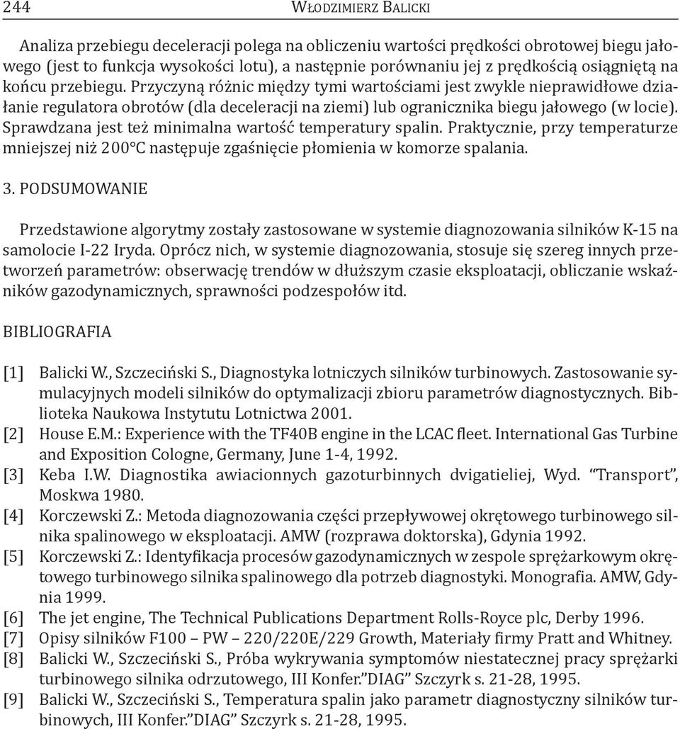 Sprawdzana jest też minimalna wartość temperatury spalin. praktycznie, przy temperaturze mniejszej niż 200 c następuje zgaśnięcie płomienia w komorze spalania. 3.