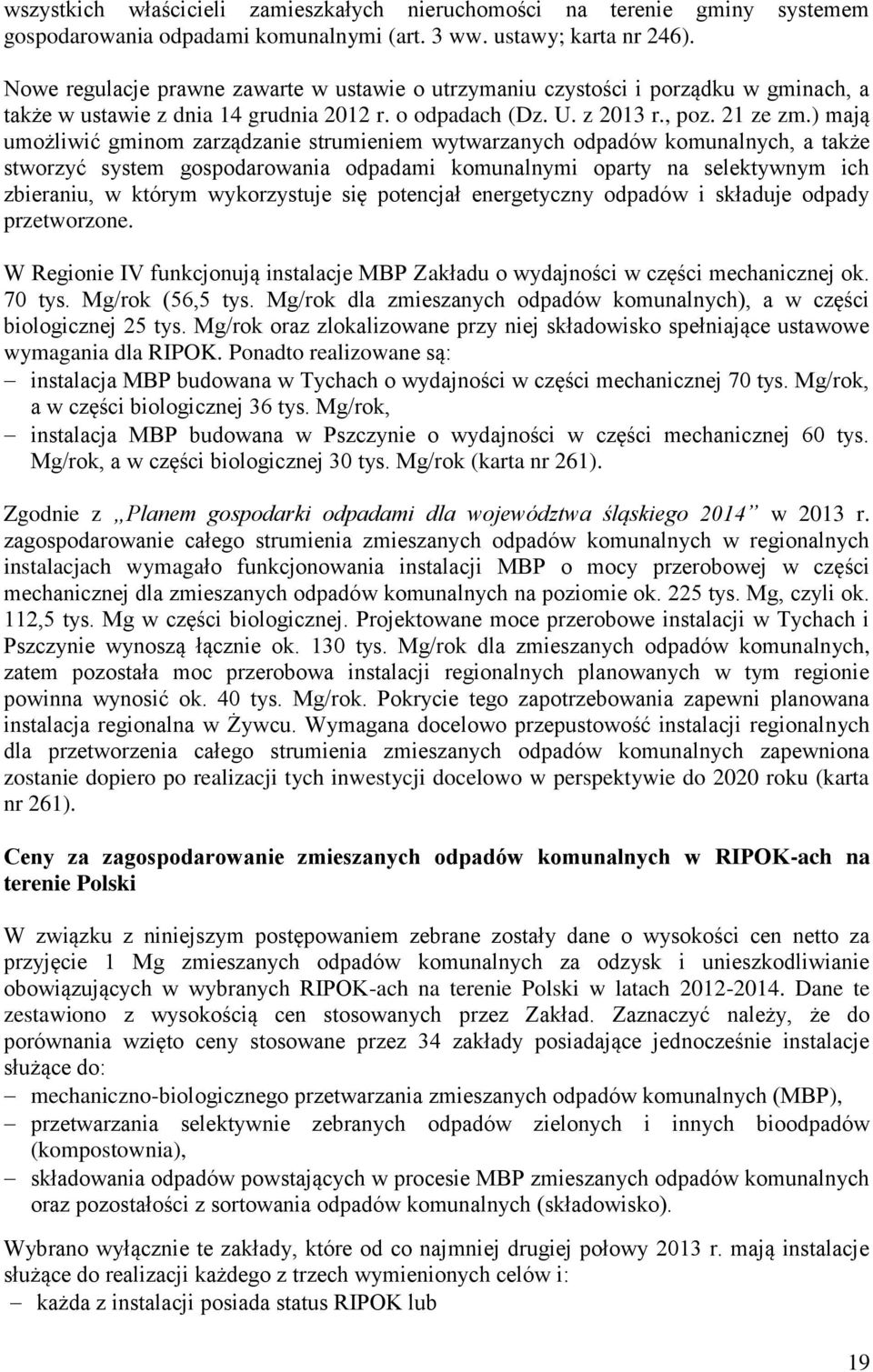 ) mają umożliwić gminom zarządzanie strumieniem wytwarzanych odpadów komunalnych, a także stworzyć system gospodarowania odpadami komunalnymi oparty na selektywnym ich zbieraniu, w którym