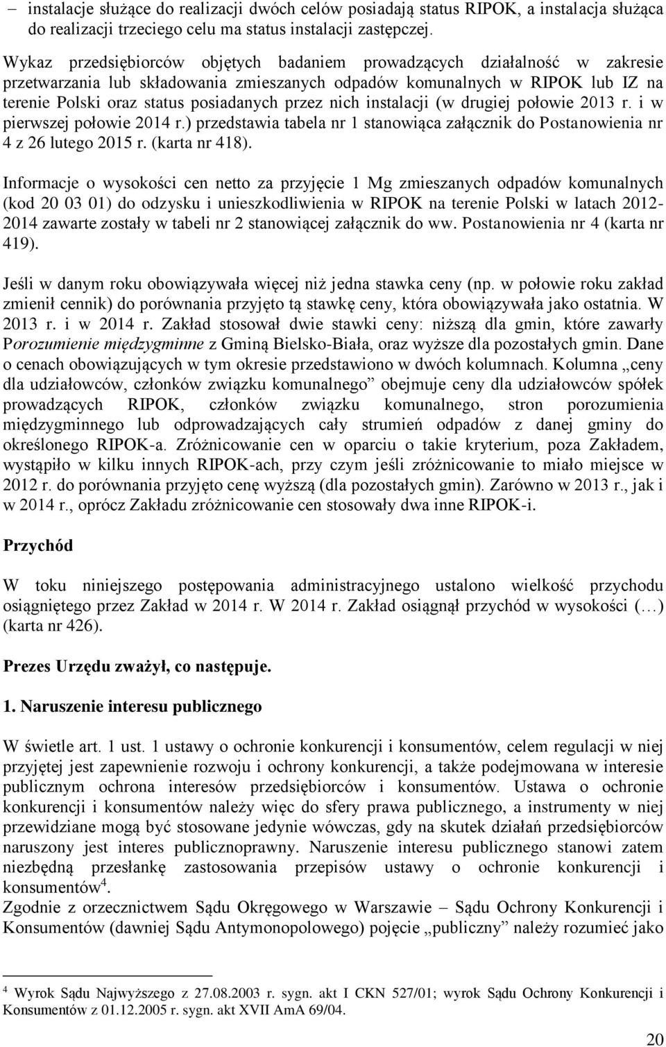 przez nich instalacji (w drugiej połowie 2013 r. i w pierwszej połowie 2014 r.) przedstawia tabela nr 1 stanowiąca załącznik do Postanowienia nr 4 z 26 lutego 2015 r. (karta nr 418).