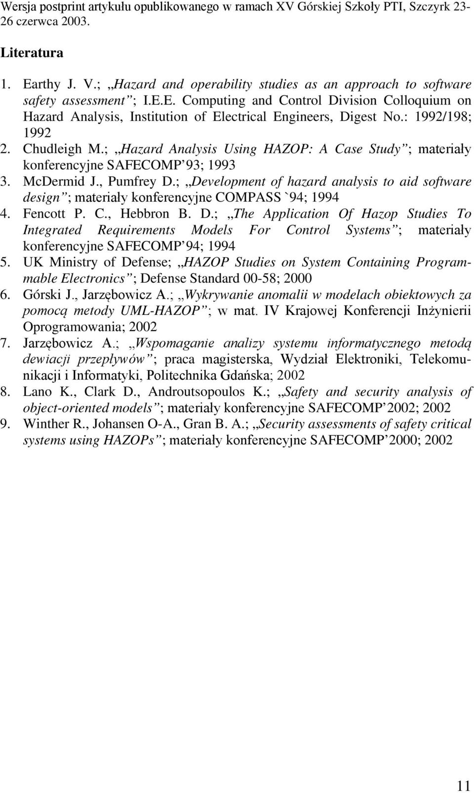 ; Development of hazard analysis to aid software design ; materiały konferencyjne COMPASS `94; 1994 4. Fencott P. C., Hebbron B. D.; The Application Of Hazop Studies To Integrated Requirements Models For Control Systems ; materiały konferencyjne SAFECOMP 94; 1994 5.