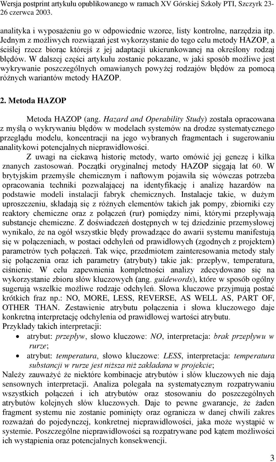 W dalszej części artykułu zostanie pokazane, w jaki sposób możliwe jest wykrywanie poszczególnych omawianych powyżej rodzajów błędów za pomocą różnych wariantów metody HAZOP. 2.