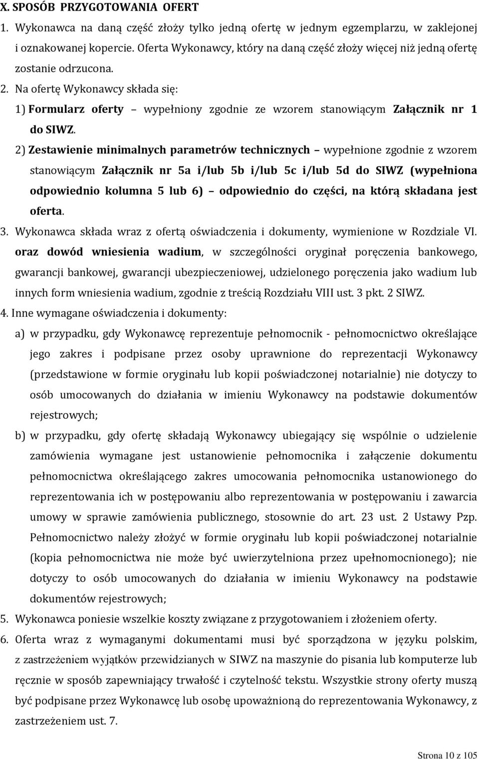 Na ofertę Wykonawcy składa się: 1) Formularz oferty wypełniony zgodnie ze wzorem stanowiącym Załącznik nr 1 do SIWZ.