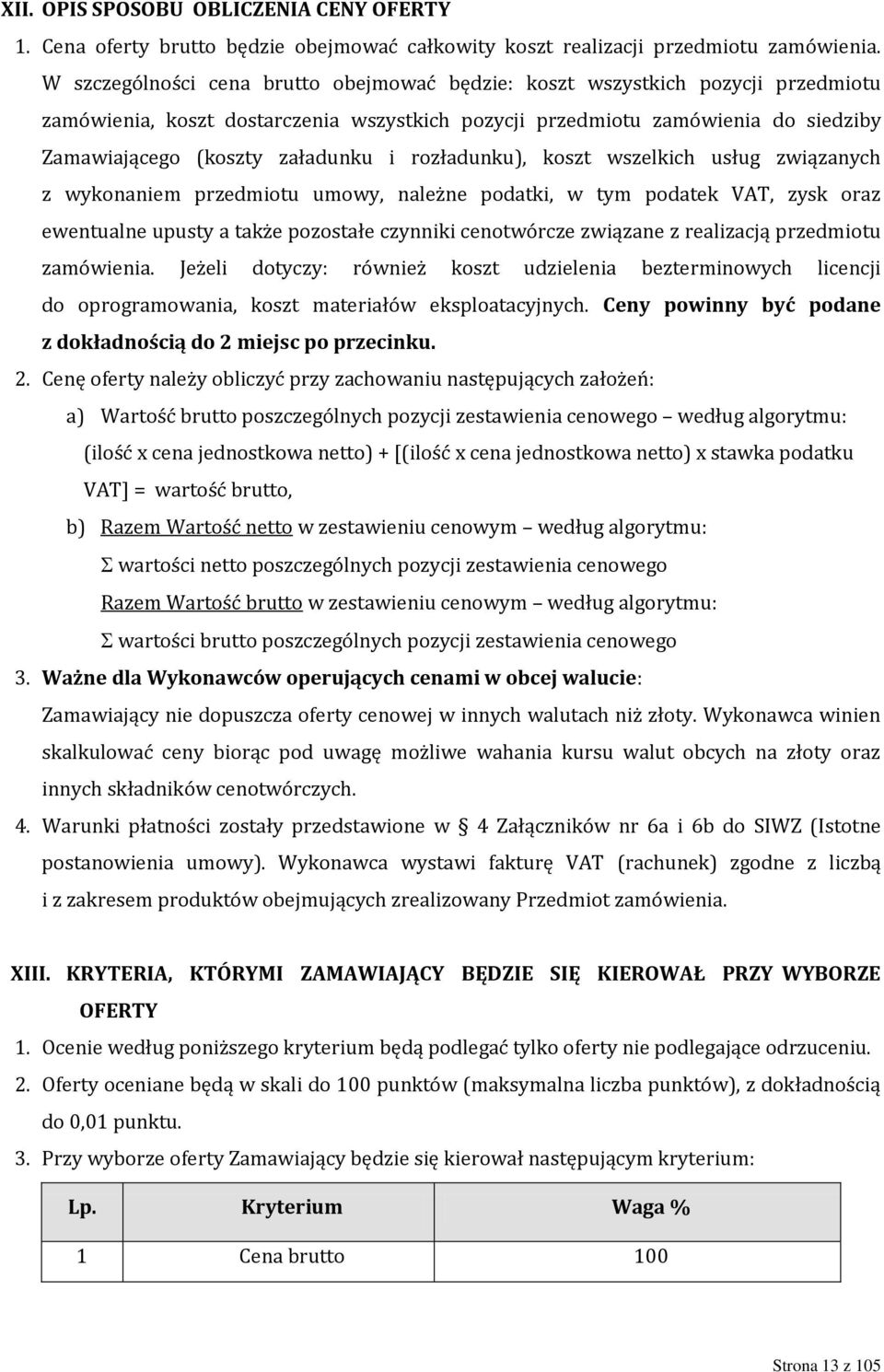 rozładunku), koszt wszelkich usług związanych z wykonaniem przedmiotu umowy, należne podatki, w tym podatek VAT, zysk oraz ewentualne upusty a także pozostałe czynniki cenotwórcze związane z