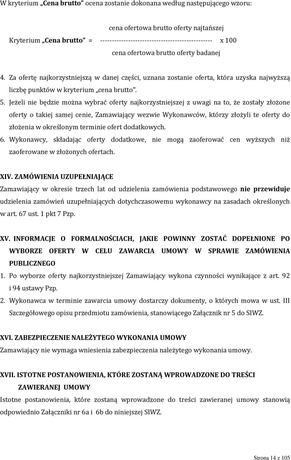 Jeżeli nie będzie można wybrać oferty najkorzystniejszej z uwagi na to, że zostały złożone oferty o takiej samej cenie, Zamawiający wezwie Wykonawców, którzy złożyli te oferty do złożenia w