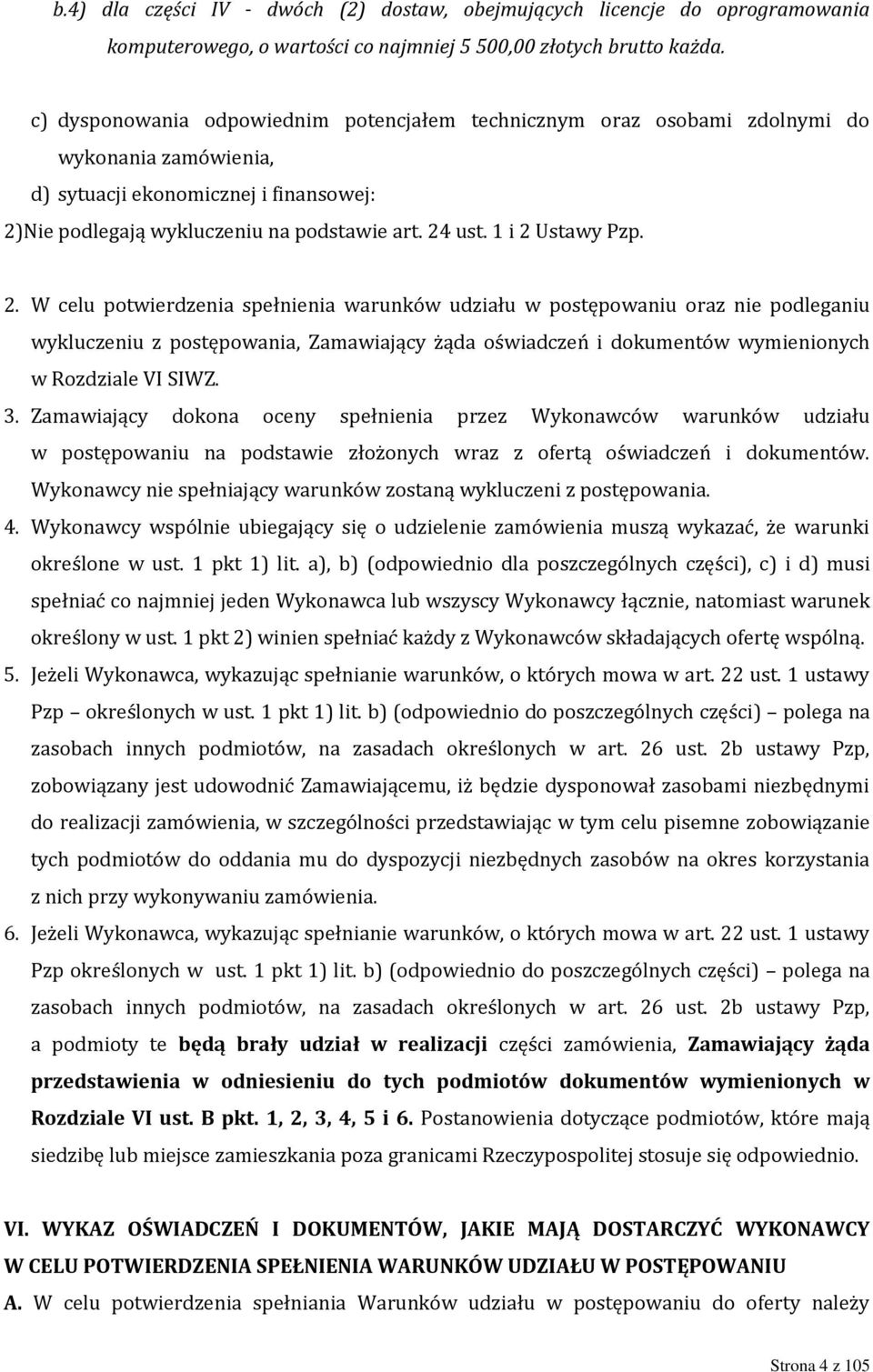 1 i 2 Ustawy Pzp. 2. W celu potwierdzenia spełnienia warunków udziału w postępowaniu oraz nie podleganiu wykluczeniu z postępowania, Zamawiający żąda oświadczeń i dokumentów wymienionych w Rozdziale VI SIWZ.