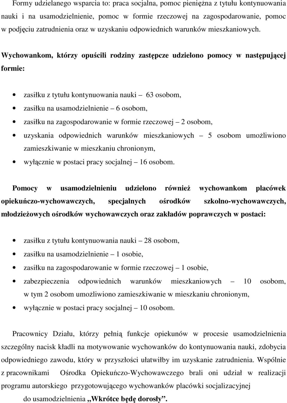 Wychowankom, którzy opuścili rodziny zastępcze udzielono pomocy w następującej formie: zasiłku z tytułu kontynuowania nauki 63 osobom, zasiłku na usamodzielnienie 6 osobom, zasiłku na