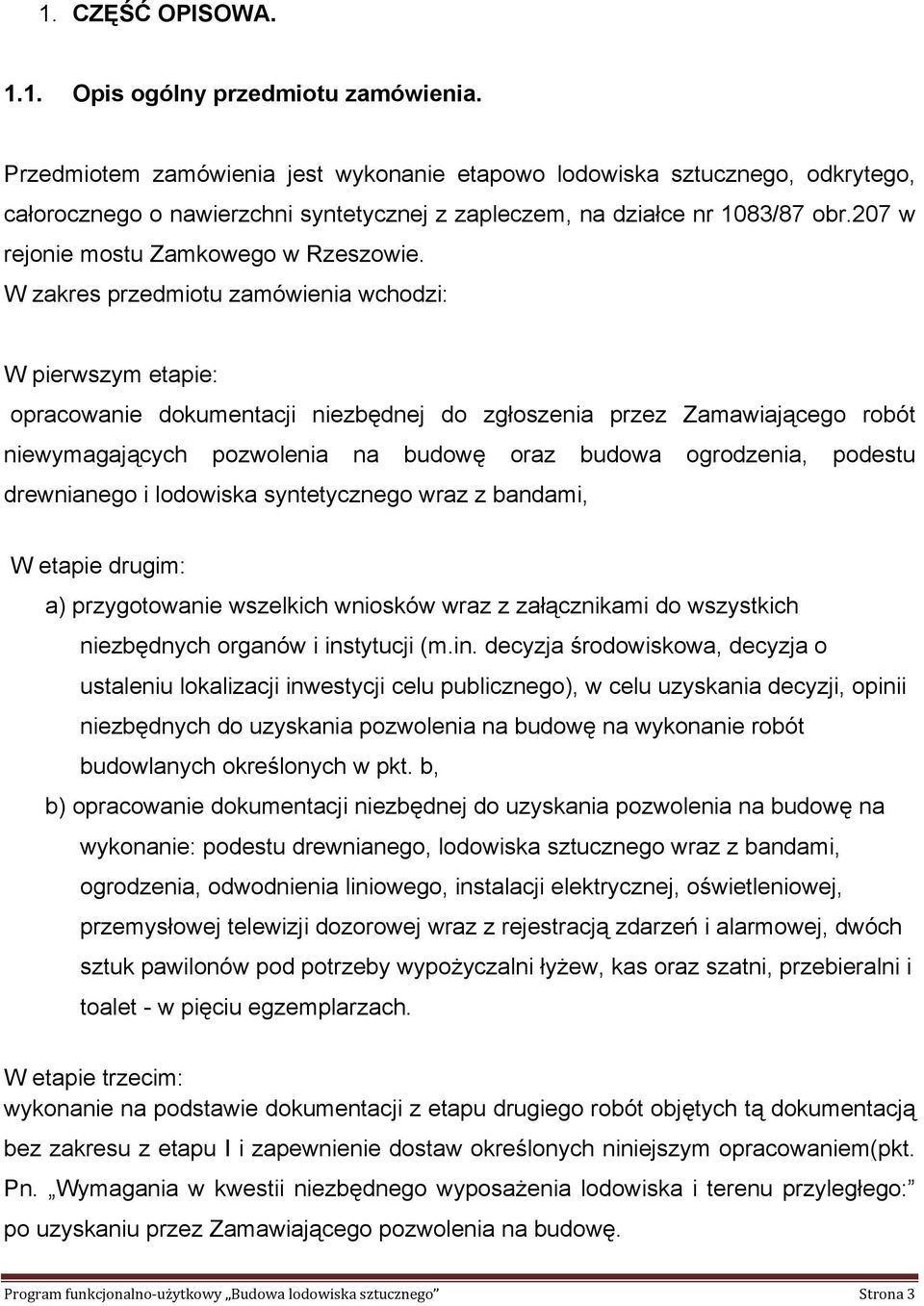 W zakres przedmiotu zamówienia wchodzi: W pierwszym etapie: opracowanie dokumentacji niezbędnej do zgłoszenia przez Zamawiającego robót niewymagających pozwolenia na budowę oraz budowa ogrodzenia,