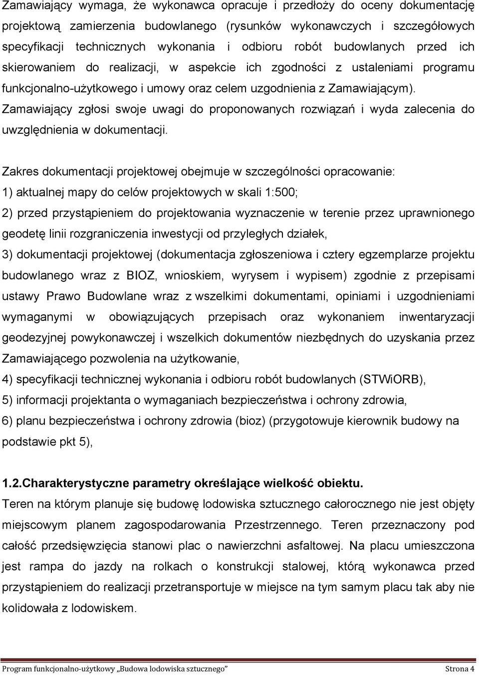 Zamawiający zgłosi swoje uwagi do proponowanych rozwiązań i wyda zalecenia do uwzględnienia w dokumentacji.