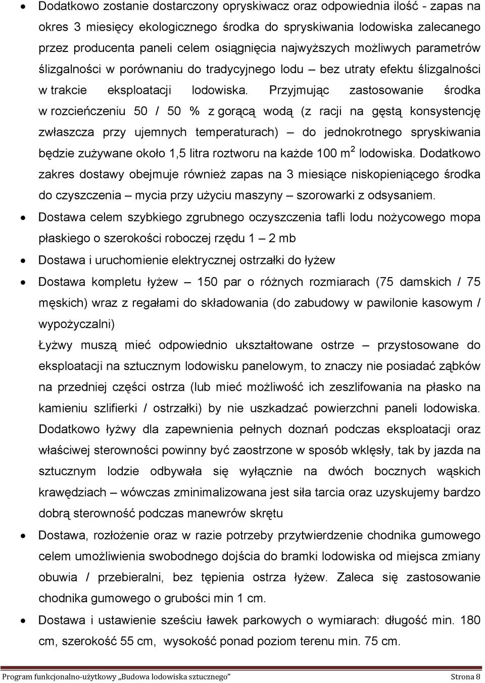 Przyjmując zastosowanie środka w rozcieńczeniu 50 / 50 % z gorącą wodą (z racji na gęstą konsystencję zwłaszcza przy ujemnych temperaturach) do jednokrotnego spryskiwania będzie zużywane około 1,5