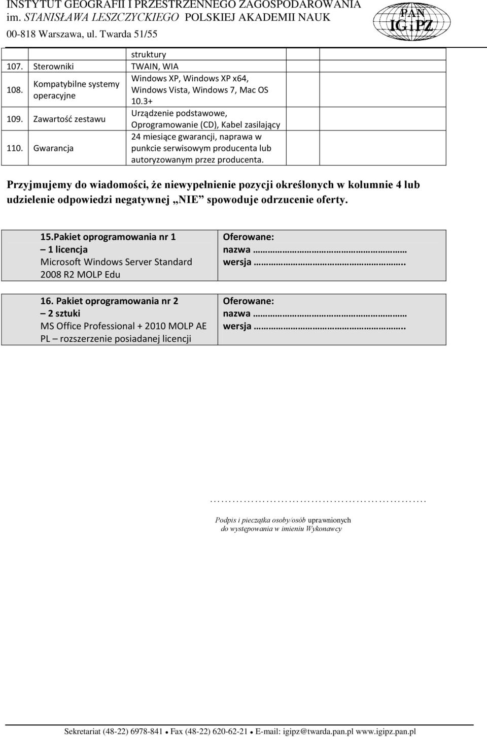 Przyjmujemy do wiadomości, że niewypełnienie pozycji określonych w kolumnie 4 lub udzielenie odpowiedzi negatywnej NIE spowoduje odrzucenie oferty. 15.