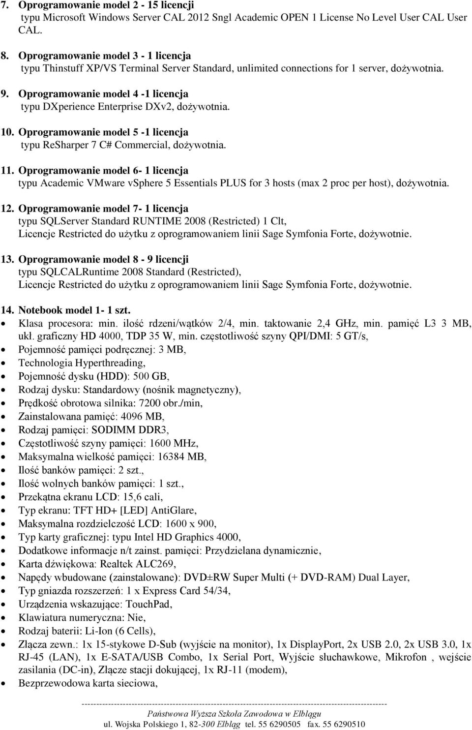 Oprogramowanie model 4-1 licencja typu DXperience Enterprise DXv2, dożywotnia. 10. Oprogramowanie model 5-1 licencja typu ReSharper 7 C# Commercial, dożywotnia. 11.