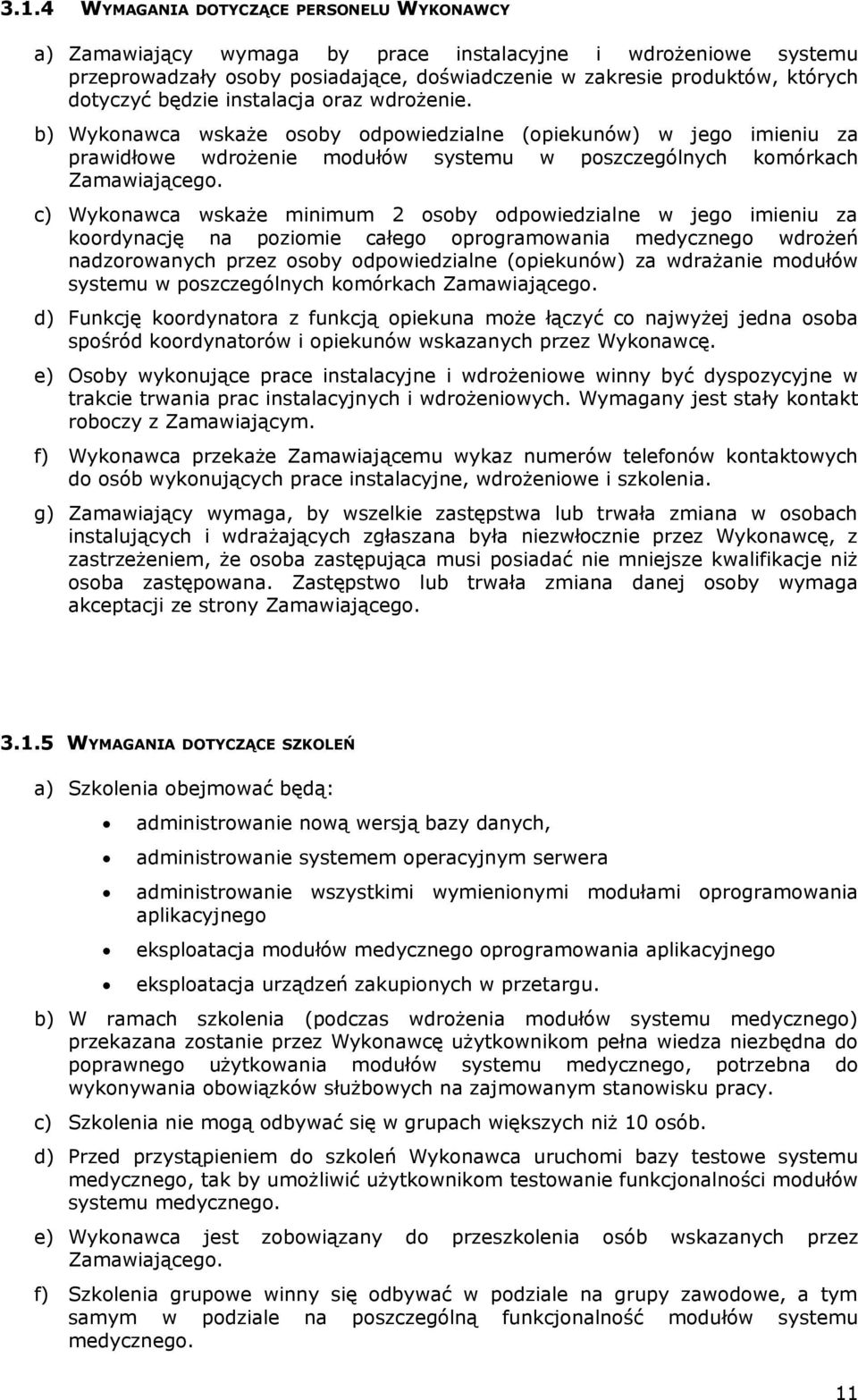 c) Wykonawca wskaże minimum 2 osoby odpowiedzialne w jego imieniu za koordynację na poziomie całego oprogramowania medycznego wdrożeń nadzorowanych przez osoby odpowiedzialne (opiekunów) za wdrażanie