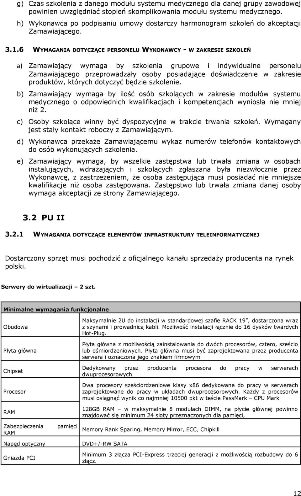 6 WYMAGANIA DOTYCZĄCE PERSONELU WYKONAWCY - W ZAKRESIE SZKOLEŃ a) Zamawiający wymaga by szkolenia grupowe i indywidualne personelu Zamawiającego przeprowadzały osoby posiadające doświadczenie w