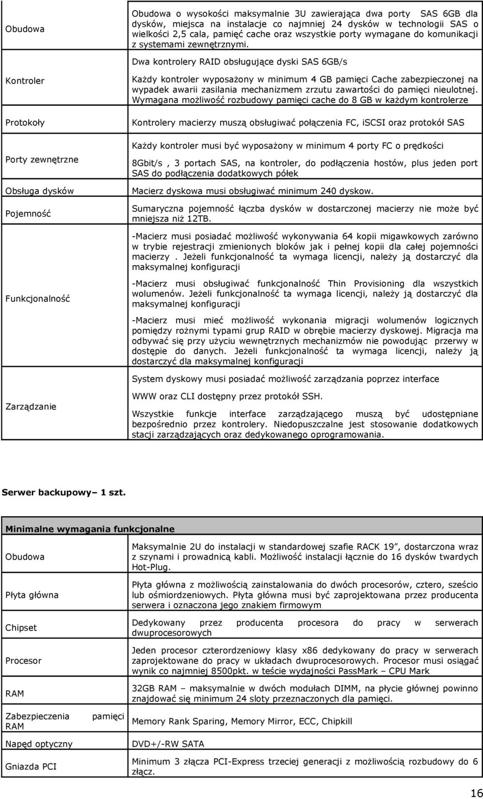 Dwa kontrolery RAID obsługujące dyski SAS 6GB/s Kontroler Protokoły Porty zewnętrzne Obsługa dysków Pojemność Każdy kontroler wyposażony w minimum 4 GB pamięci Cache zabezpieczonej na wypadek awarii