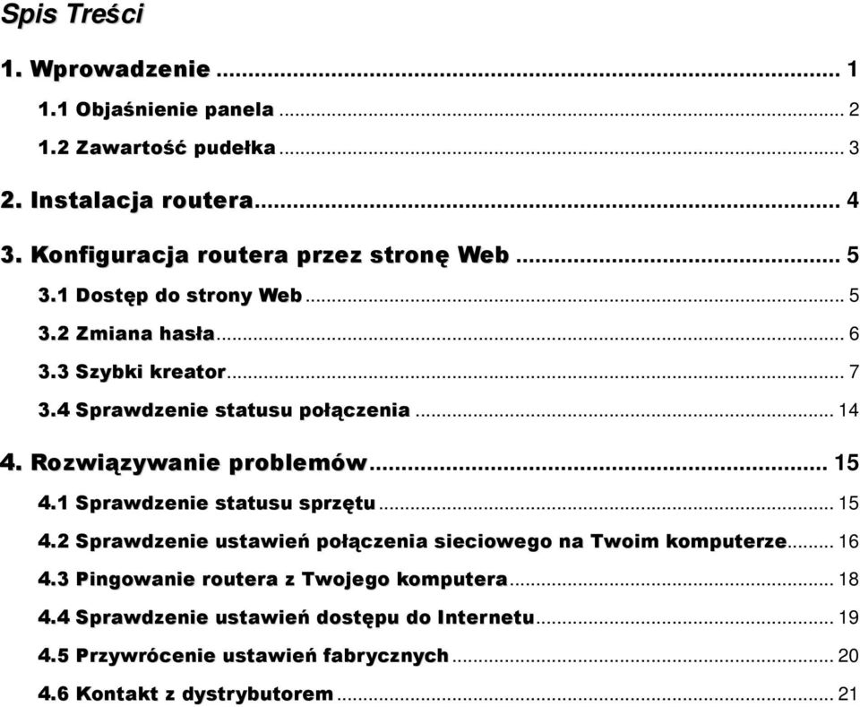 4 Sprawdzenie statusu połączenia... 14 4. Rozwiązywanie problemów... 15 4.1 Sprawdzenie statusu sprzętu... 15 4.2 Sprawdzenie ustawień połączenia sieciowego na Twoim komputerze.