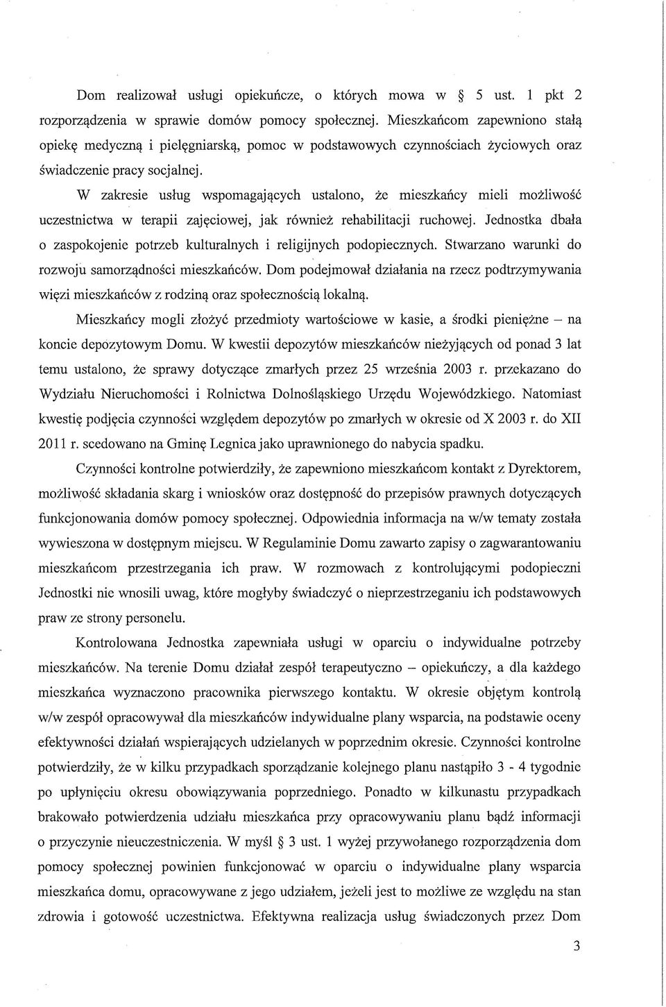 W zakresie usług wspomagających ustalono, że mieszkańcy mieli możliwość uczestnictwa w terapii zajęciowej, jak również rehabilitacji ruchowej.