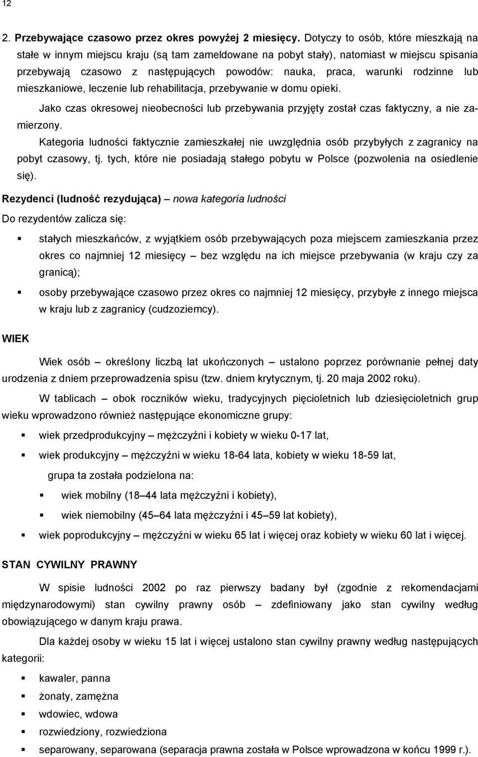 rodzinne lub mieszkaniowe, leczenie lub rehabilitacja, przebywanie w domu opieki. Jako czas okresowej nieobecności lub przebywania przyjęty został czas faktyczny, a nie zamierzony.