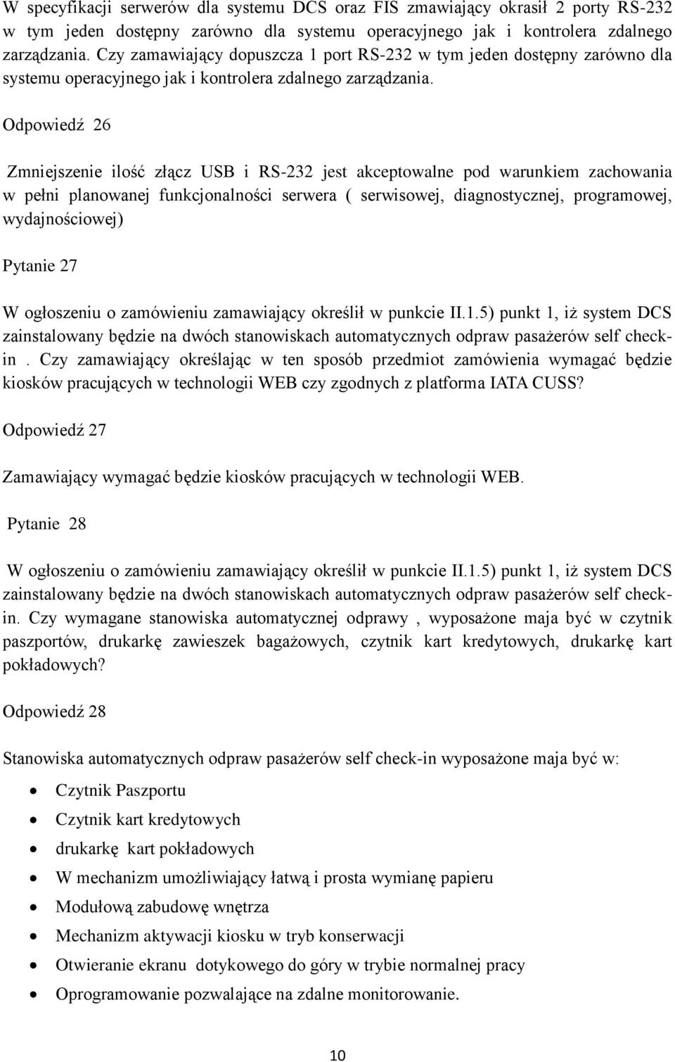 Odpowiedź 26 Zmniejszenie ilość złącz USB i RS-232 jest akceptowalne pod warunkiem zachowania w pełni planowanej funkcjonalności serwera ( serwisowej, diagnostycznej, programowej, wydajnościowej)