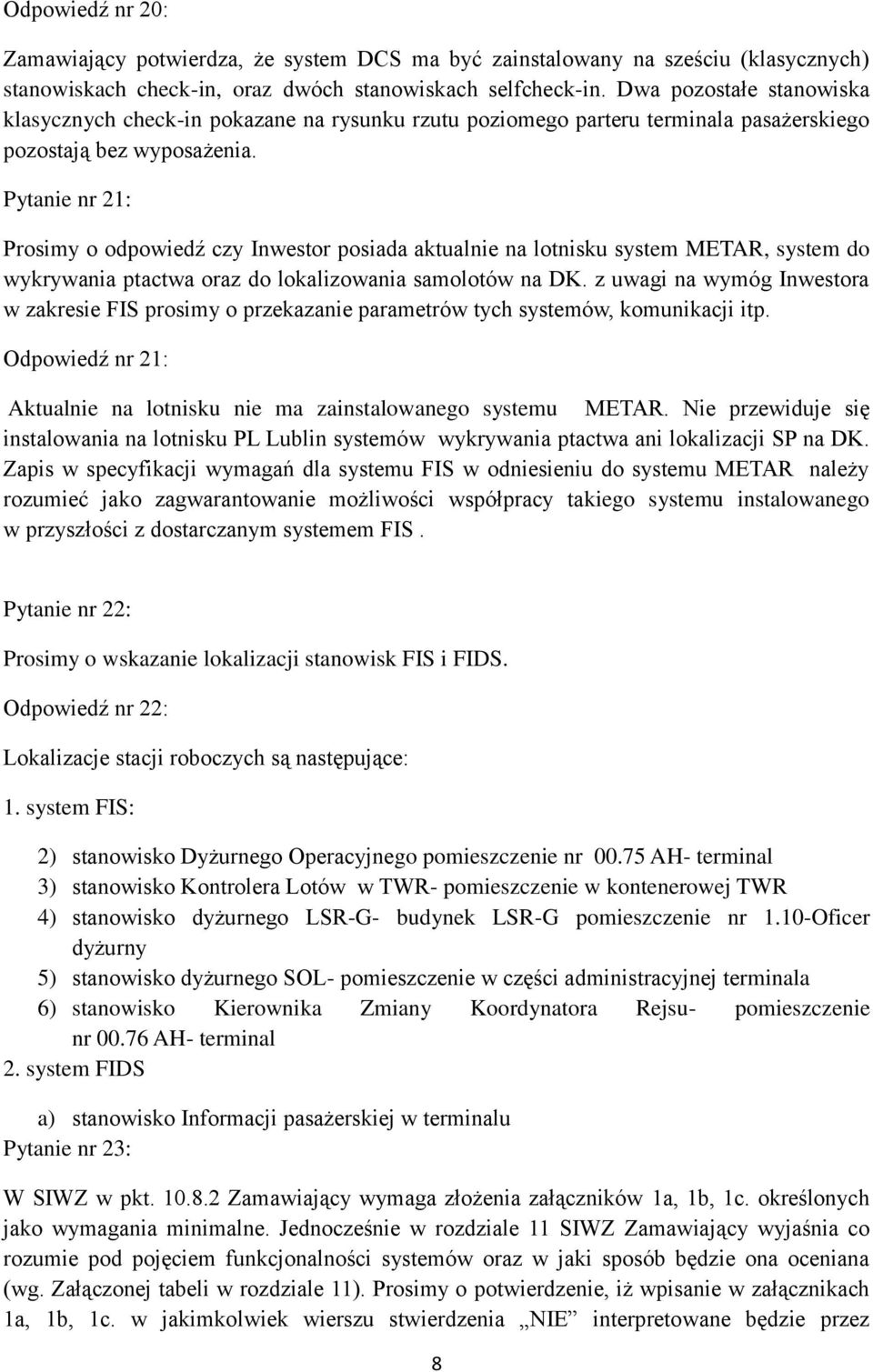 Pytanie nr 21: Prosimy o odpowiedź czy Inwestor posiada aktualnie na lotnisku system METAR, system do wykrywania ptactwa oraz do lokalizowania samolotów na DK.