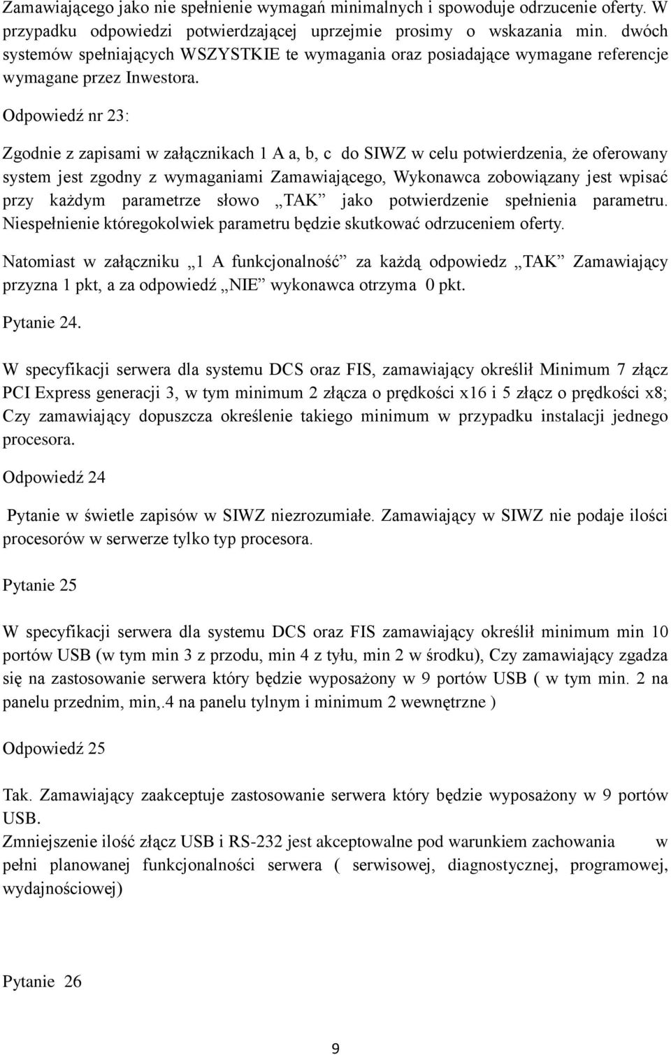 Odpowiedź nr 23: Zgodnie z zapisami w załącznikach 1 A a, b, c do SIWZ w celu potwierdzenia, że oferowany system jest zgodny z wymaganiami Zamawiającego, Wykonawca zobowiązany jest wpisać przy każdym