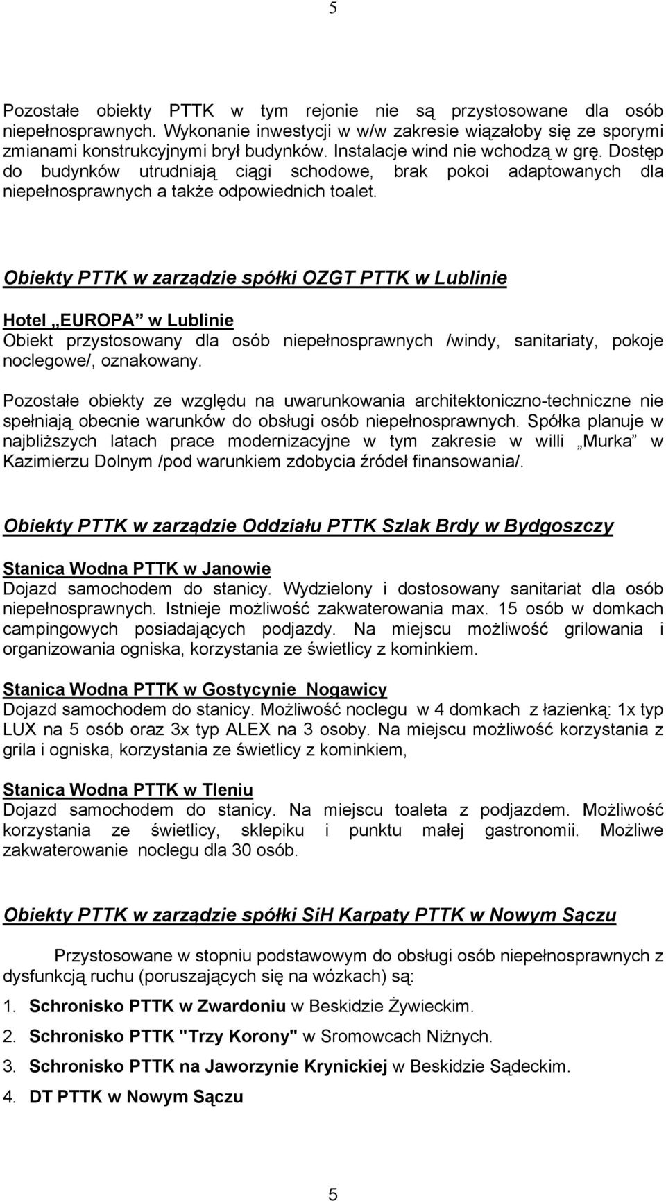 Obiekty PTTK w zarządzie spółki OZGT PTTK w Lublinie Hotel EUROPA w Lublinie Obiekt przystosowany dla osób niepełnosprawnych /windy, sanitariaty, pokoje noclegowe/, oznakowany.