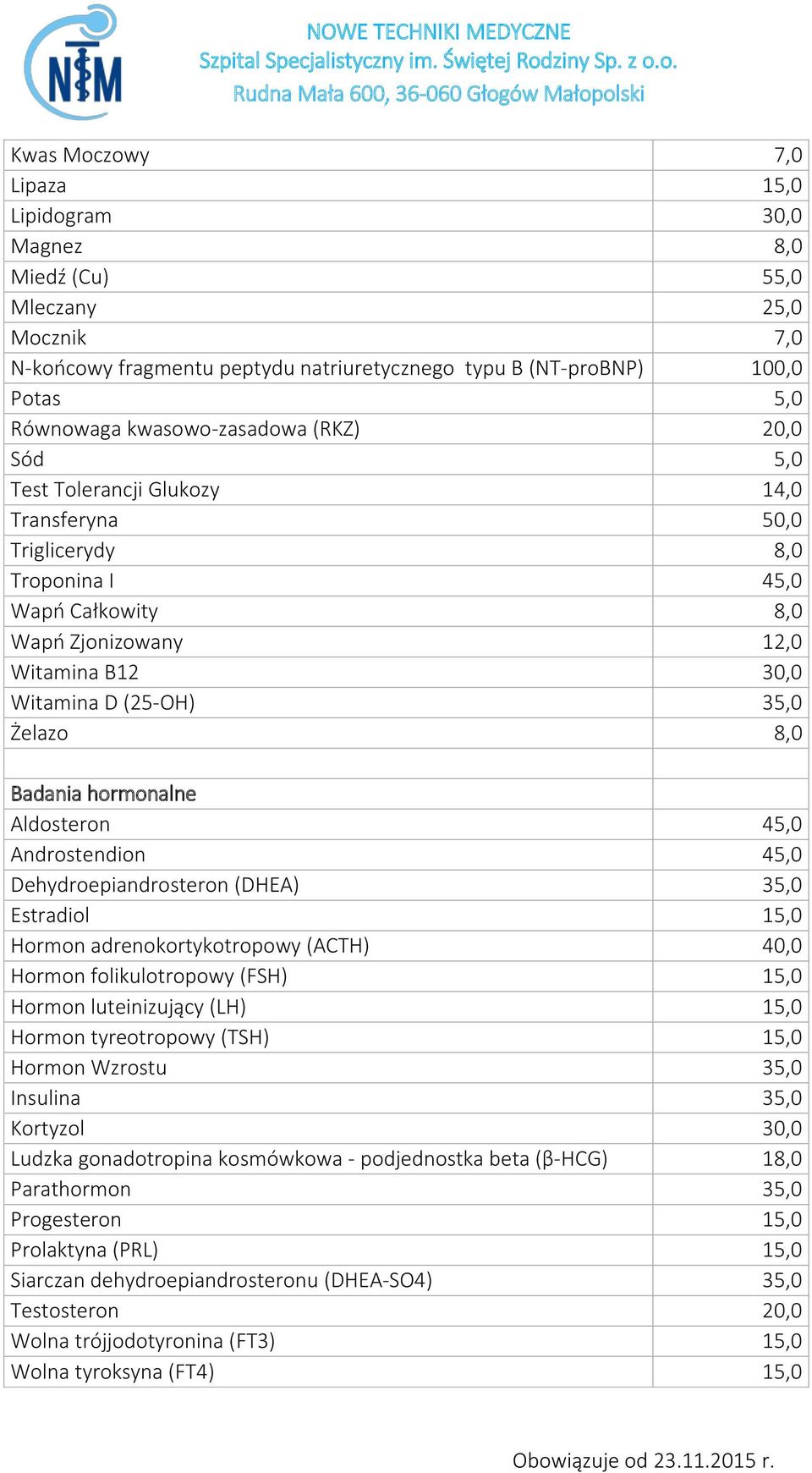 Żelazo 8,0 Badania hormonalne Aldosteron 45,0 Androstendion 45,0 Dehydroepiandrosteron (DHEA) 35,0 Estradiol 15,0 Hormon adrenokortykotropowy (ACTH) 40,0 Hormon folikulotropowy (FSH) 15,0 Hormon