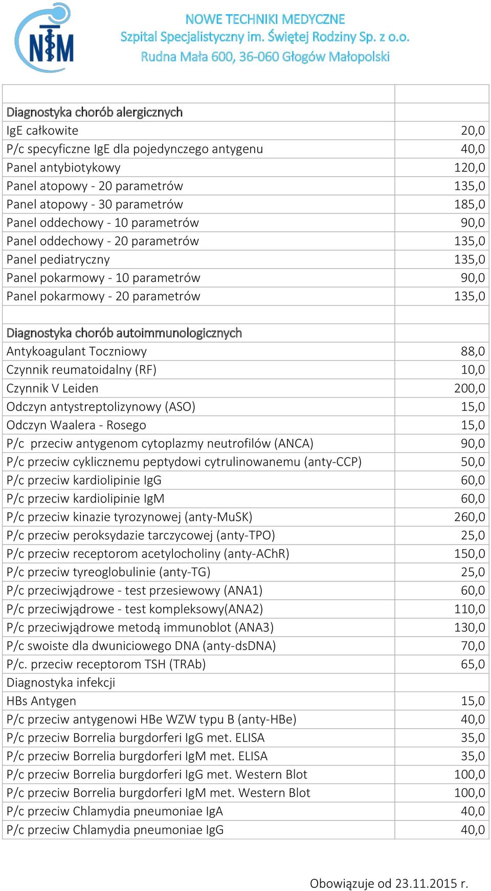 autoimmunologicznych Antykoagulant Toczniowy 88,0 Czynnik reumatoidalny (RF) 10,0 Czynnik V Leiden 200,0 Odczyn antystreptolizynowy (ASO) 15,0 Odczyn Waalera - Rosego 15,0 P/c przeciw antygenom