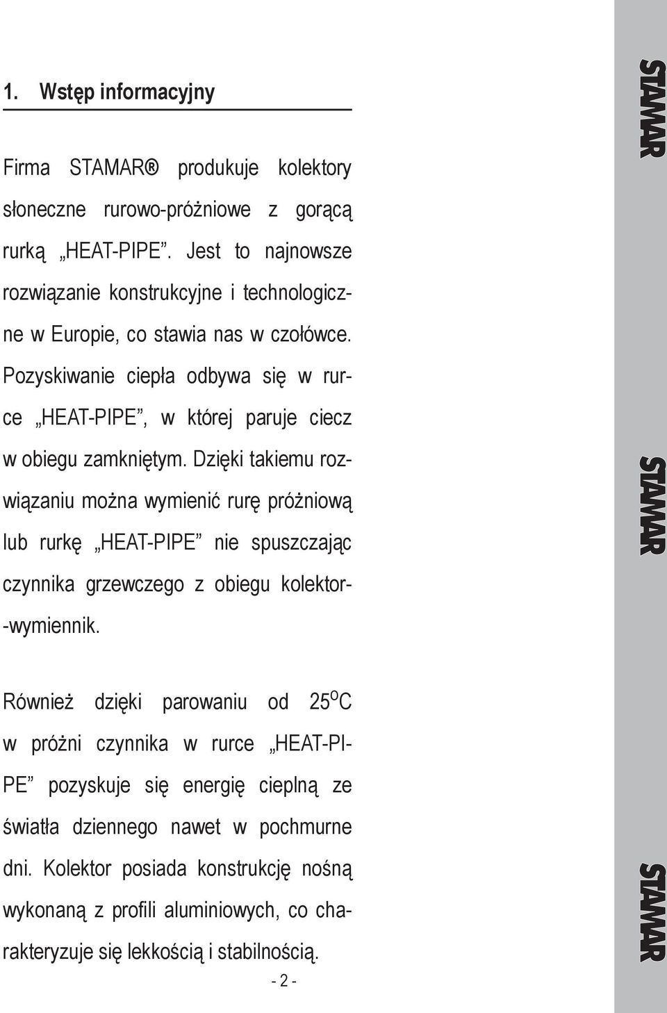 Pozyskiwanie ciepła odbywa się w rurce HEAT-PIPE, w której paruje ciecz w obiegu zamkniętym.