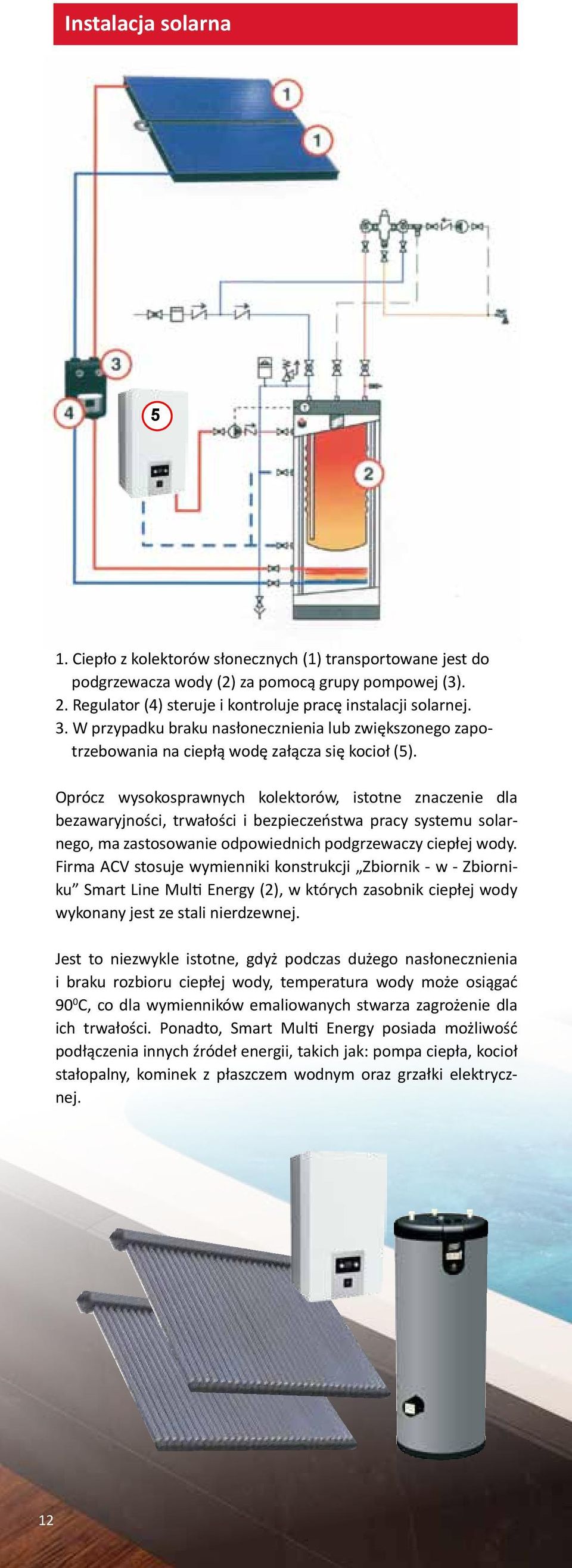 Oprócz wysokosprawnych kolektorów, istotne znaczenie dla bezawaryjności, trwałości i bezpieczeństwa pracy systemu solarnego, ma zastosowanie odpowiednich podgrzewaczy ciepłej wody.