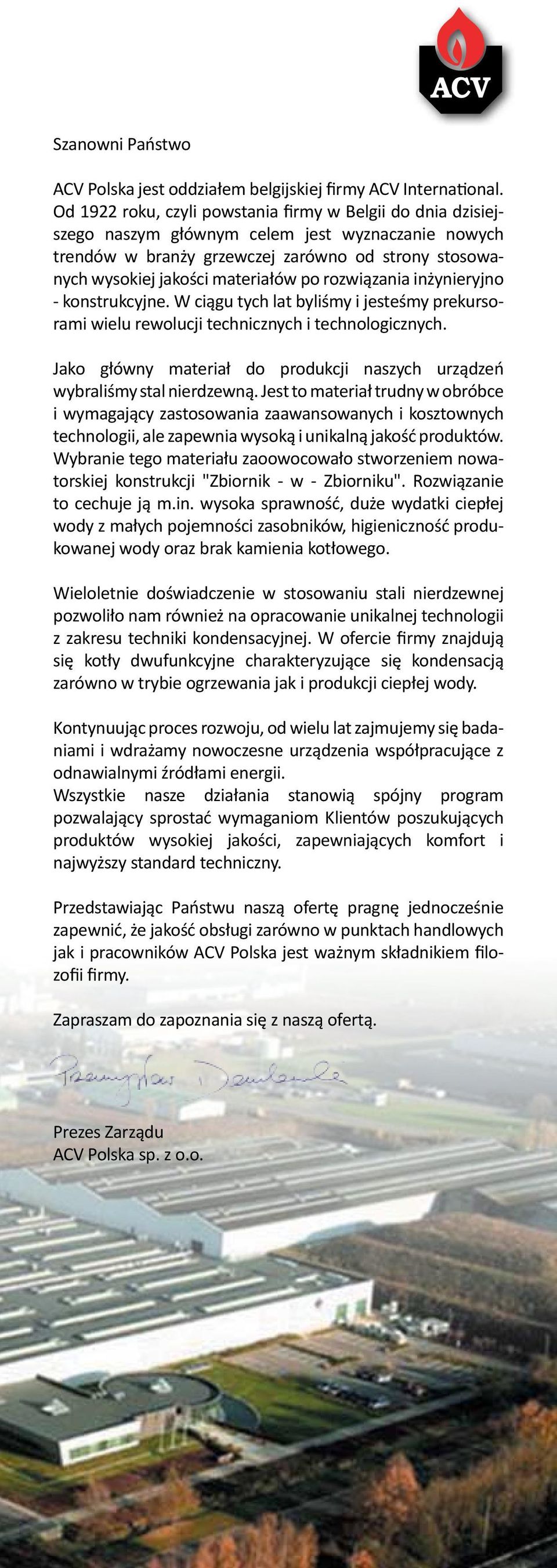 rozwiązania inżynieryjno - konstrukcyjne. W ciągu tych byliśmy i jesteśmy prekursorami wielu rewolucji technicznych i technologicznych.