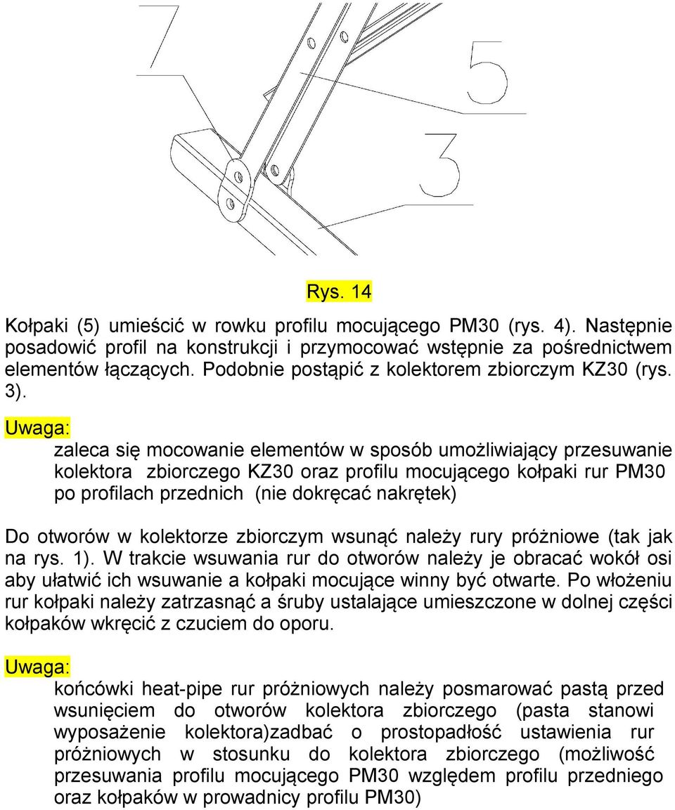 Uwaga: zaleca się mocowanie elementów w sposób umożliwiający przesuwanie kolektora zbiorczego KZ30 oraz profilu mocującego kołpaki rur PM30 po profilach przednich (nie dokręcać nakrętek) Do otworów w