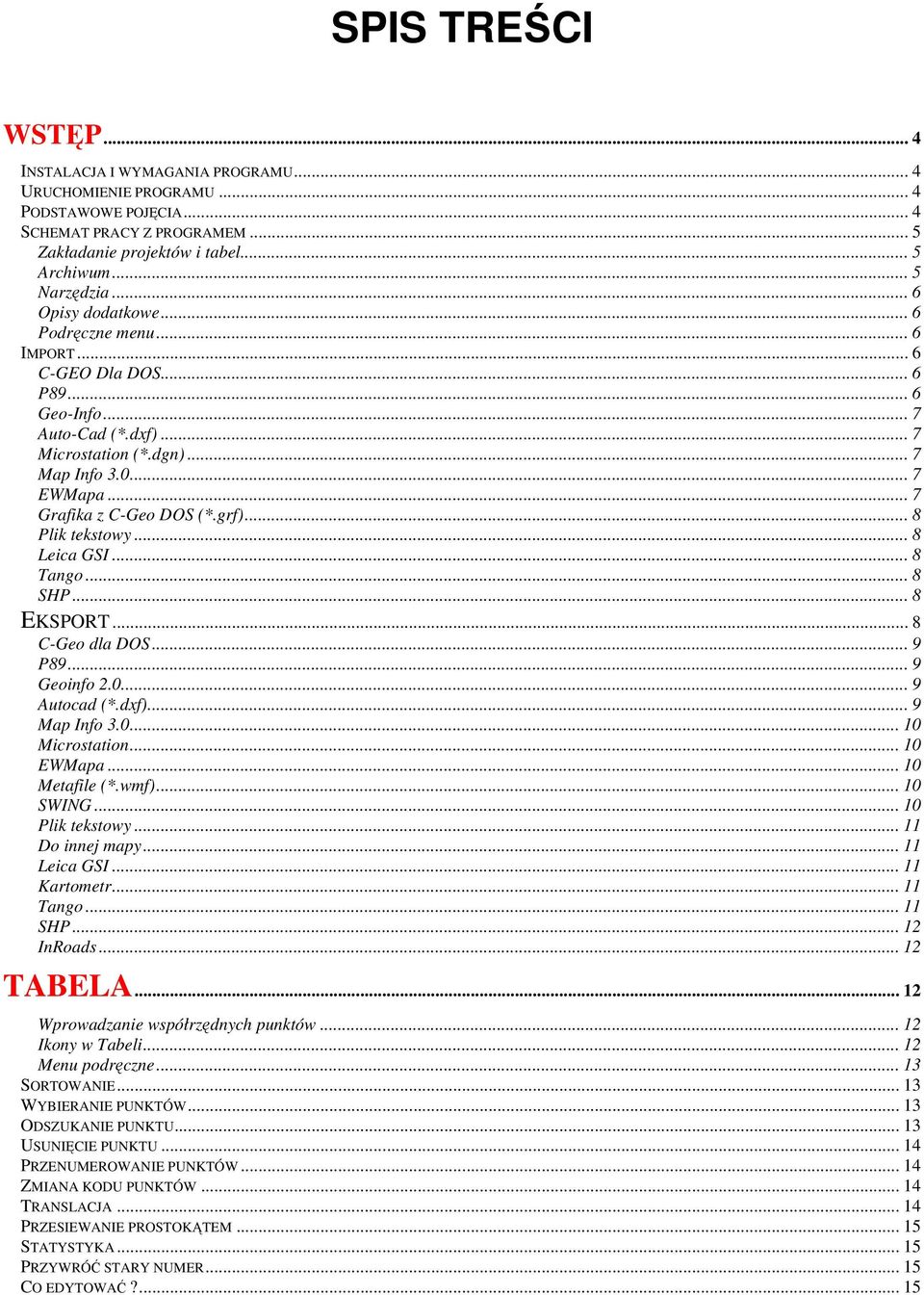 grf)... 8 Plik tekstowy... 8 Leica GSI... 8 Tango... 8 SHP... 8 EKSPORT... 8 C-Geo dla DOS... 9 P89... 9 Geoinfo 2.0... 9 Autocad (*.dxf)... 9 Map Info 3.0... 10 Microstation... 10 EWMapa.