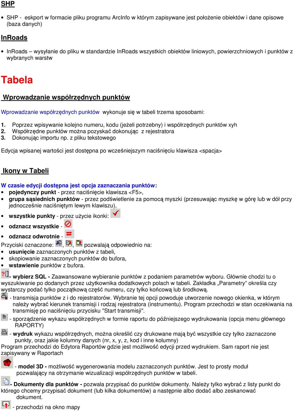 Poprzez wpisywanie kolejno numeru, kodu (jeżeli potrzebny) i współrzędnych punktów xyh 2. Współrzędne punktów można pozyskać dokonując z rejestratora 3. Dokonując importu np.