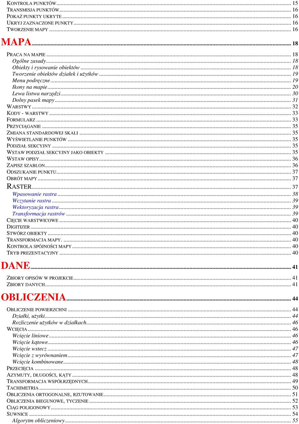 .. 32 KODY - WARSTWY... 33 FORMULARZ... 33 PRZYCIĄGANIE... 35 ZMIANA STANDARDOWEJ SKALI... 35 WYŚWIETLANIE PUNKTÓW... 35 PODZIAŁ SEKCYJNY... 35 WSTAW PODZIAŁ SEKCYJNY JAKO OBIEKTY... 35 WSTAW OPISY.