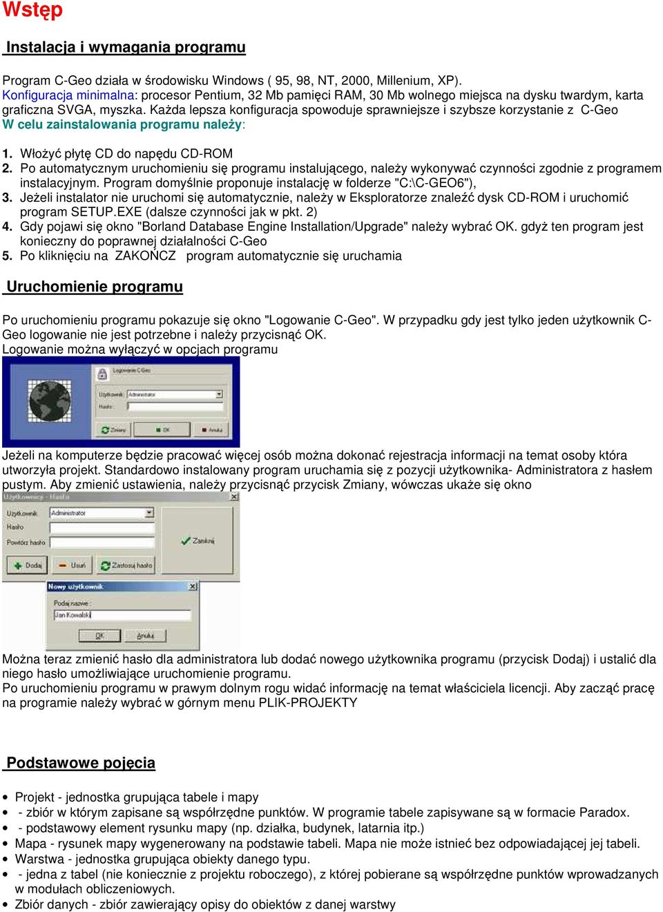 Każda lepsza konfiguracja spowoduje sprawniejsze i szybsze korzystanie z C-Geo W celu zainstalowania programu należy: 1. Włożyć płytę CD do napędu CD-ROM 2.