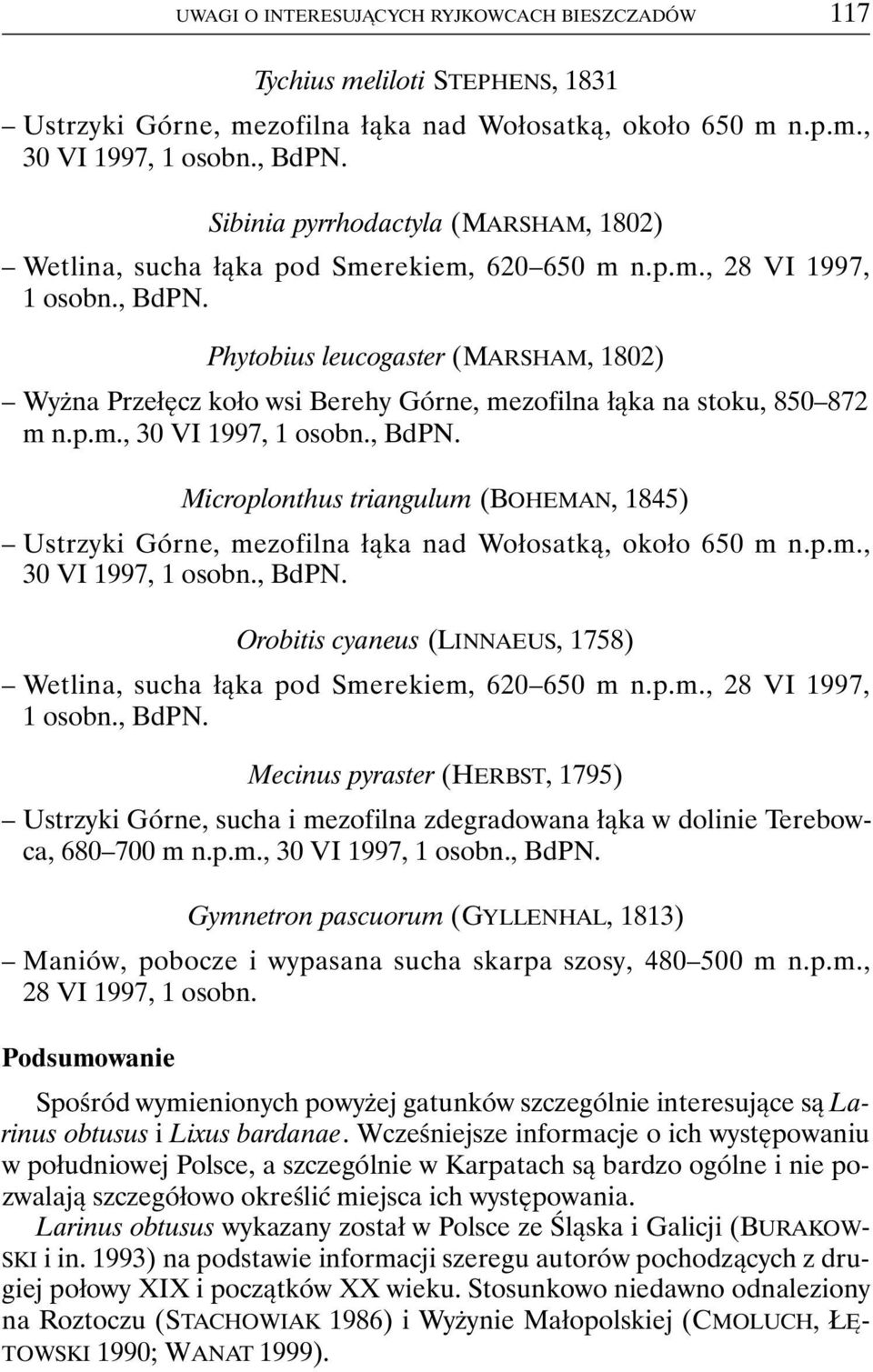 , BdPN. Orobitis cyaneus (LINNAEUS, 1758) 1 osobn., BdPN. Mecinus pyraster (HERBST, 1795) Ustrzyki Górne, sucha i mezofilna zdegradowana łąka w dolinie Terebowca, 680 700 m n.p.m., 30 VI 1997, 1 osobn.