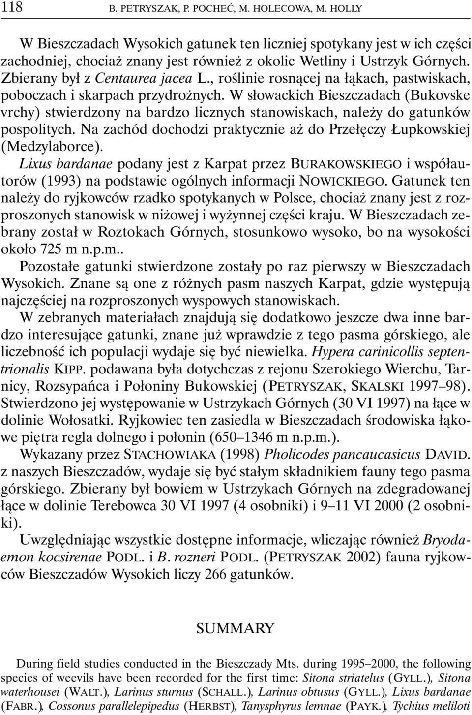 W słowackich Bieszczadach (Bukovske vrchy) stwierdzony na bardzo licznych stanowiskach, należy do gatunków pospolitych. Na zachód dochodzi praktycznie aż do Przełęczy Łupkowskiej (Medzylaborce).