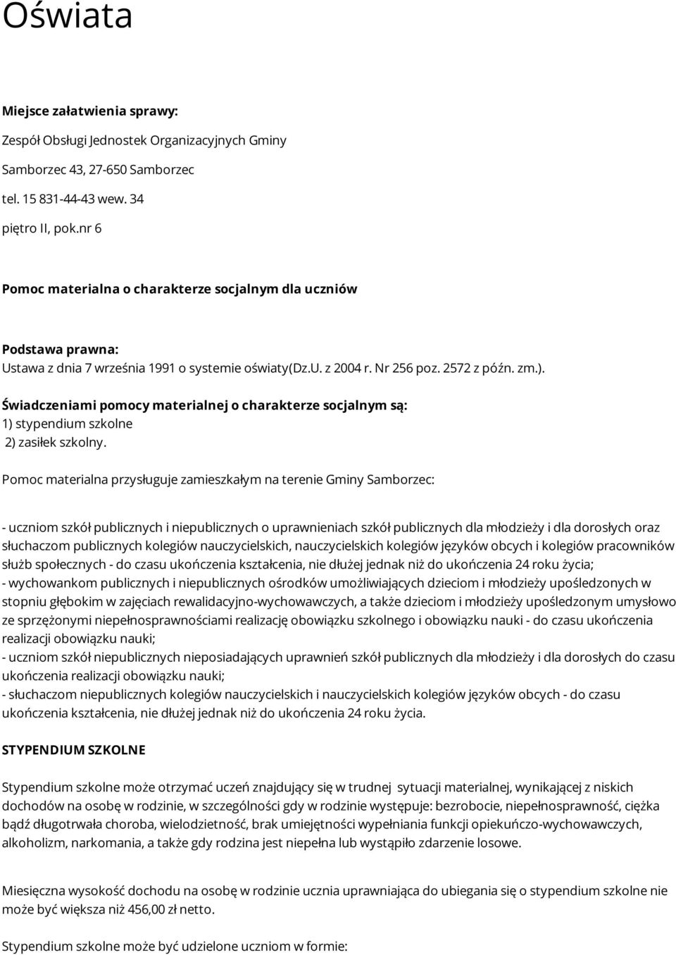 Świadczeniami pomocy materialnej o charakterze socjalnym są: 1) stypendium szkolne 2) zasiłek szkolny.