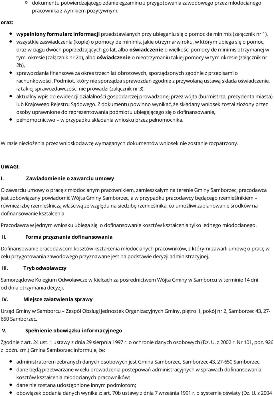 oświadczenie o wielkości pomocy de minimis otrzymanej w tym okresie (załącznik nr 2b), albo oświadczenie o nieotrzymaniu takiej pomocy w tym okresie (załącznik nr 2b), sprawozdania finansowe za okres