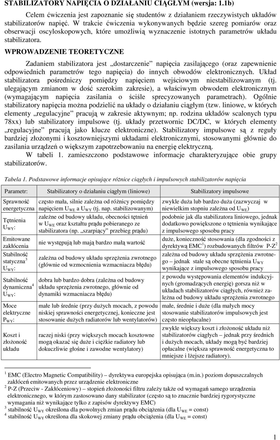 WPROWADZENIE TEORETYCZNE Zadaniem stabilizatora jest dostarczenie napięcia zasilającego (oraz zapewnienie odpowiednich parametrów tego napięcia) do innych obwodów elektronicznych.