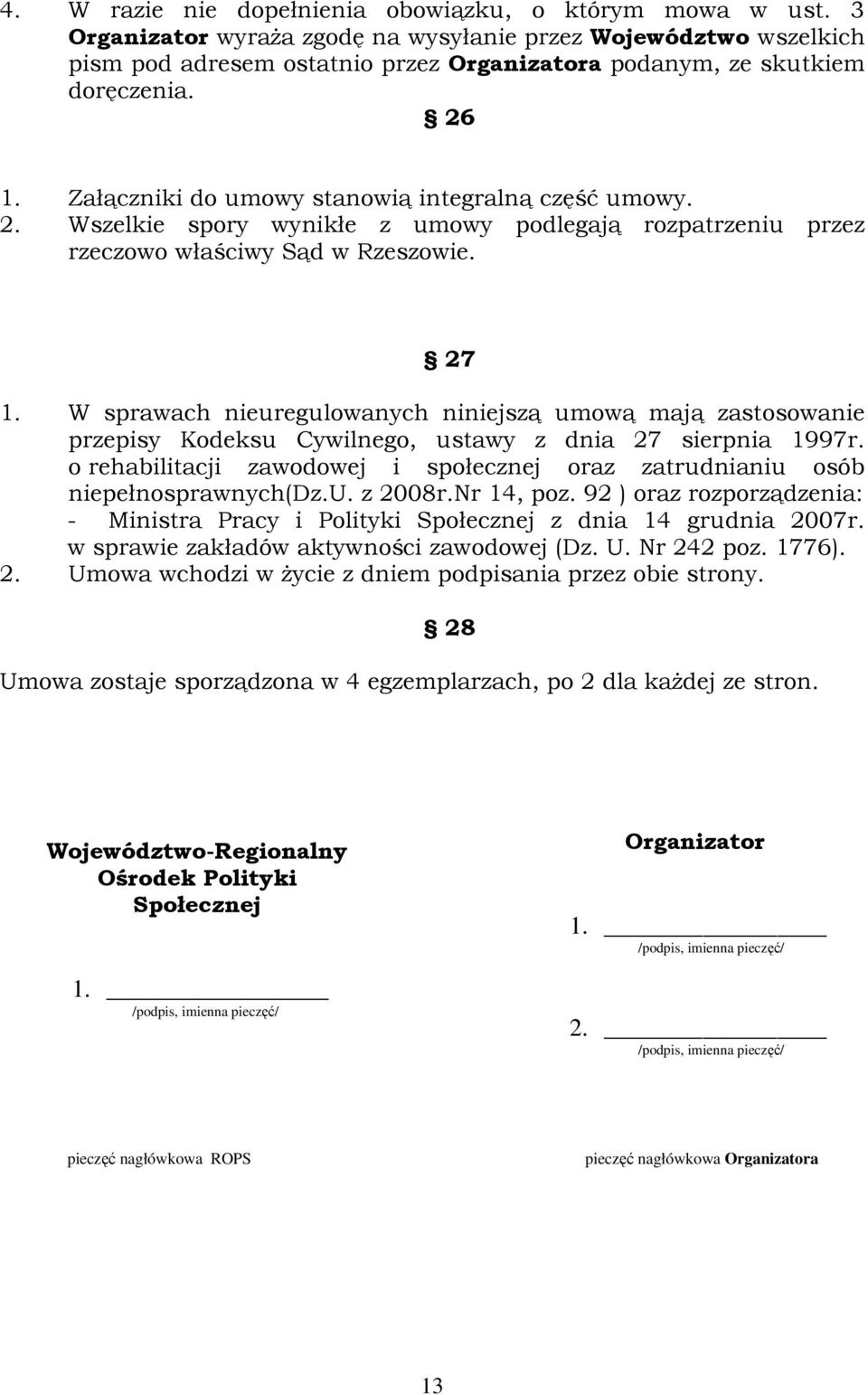 Załączniki do umowy stanowią integralną część umowy. 2. Wszelkie spory wynikłe z umowy podlegają rozpatrzeniu przez rzeczowo właściwy Sąd w Rzeszowie. 27 1.