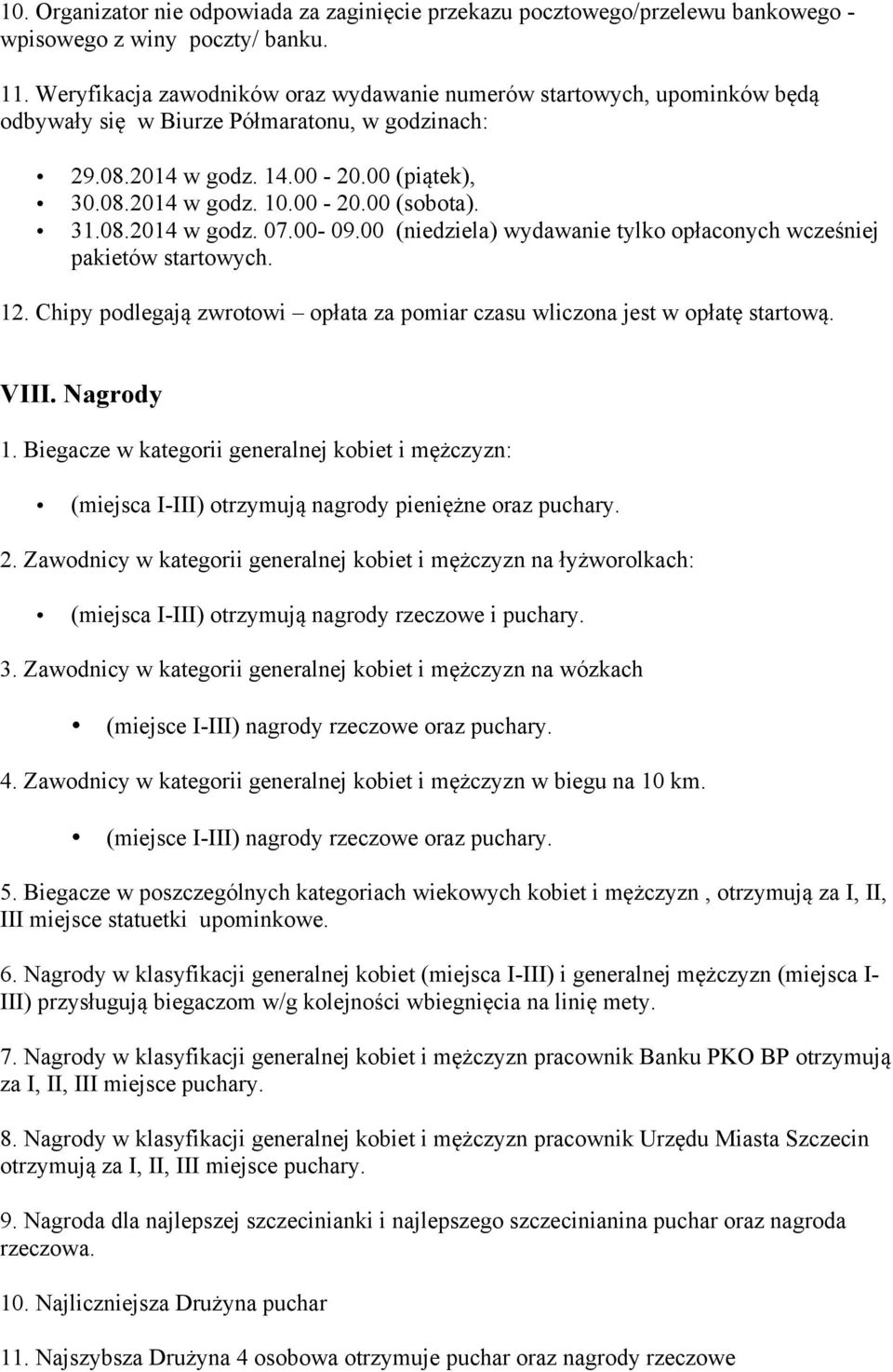 31.08.2014 w godz. 07.00-09.00 (niedziela) wydawanie tylko opłaconych wcześniej pakietów startowych. 12. Chipy podlegają zwrotowi opłata za pomiar czasu wliczona jest w opłatę startową. VIII.