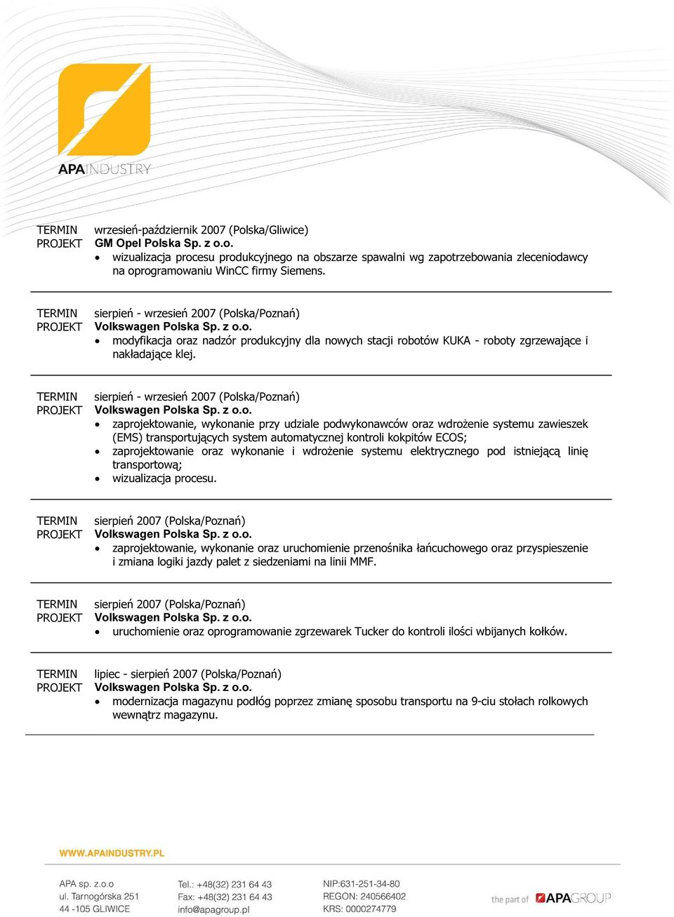 sierpień - wrzesień 2007 (Polska/Poznań) zaprojektowanie, wykonanie przy udziale podwykonawców oraz wdrożenie systemu zawieszek (EMS) transportujących system automatycznej kontroli kokpitów ECOS;