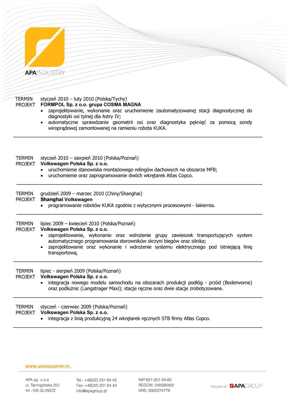 o. grupa COSMA MAGNA zaprojektowanie, wykonanie oraz uruchomienie zautomatyzowanej stacji diagnostycznej do diagnostyki osi tylnej dla Astry IV; automatyczne sprawdzanie geometrii osi oraz