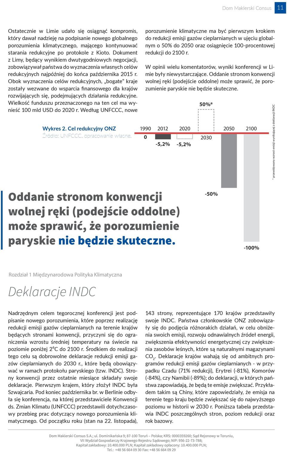 Obok wyznaczenia celów redukcyjnych, bogate kraje zostały wezwane do wsparcia finansowego dla krajów rozwijających się, podejmujących działania redukcyjne.