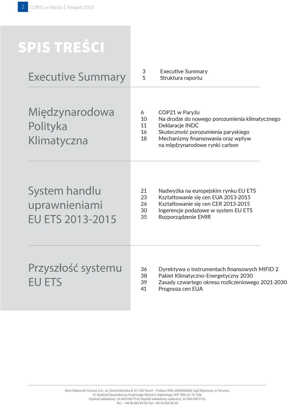 ETS 2013-2015 21 Nadwyżka na europejskim rynku EU ETS 23 Kształtowanie się cen EUA 2013-2015 26 Kształtowanie się cen CER 2013-2015 30 Ingerencje podażowe w system EU ETS 35