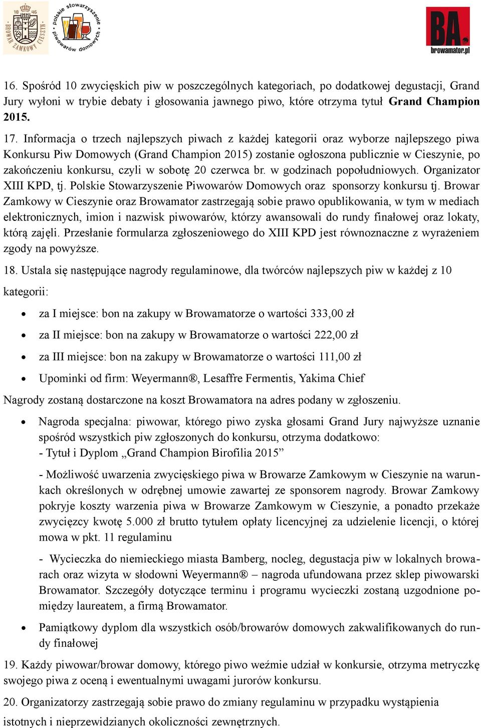 czyli w sobotę 20 czerwca br. w godzinach popołudniowych. Organizator XIII KPD, tj. Polskie Stowarzyszenie Piwowarów Domowych oraz sponsorzy konkursu tj.