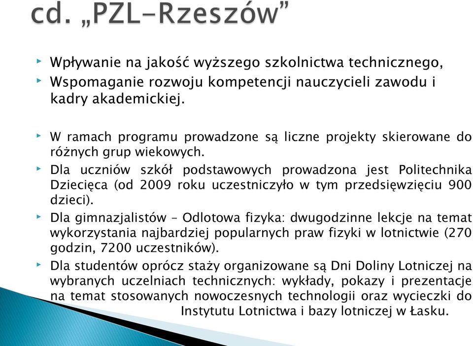 Dla uczniów szkół podstawowych prowadzona jest Politechnika Dziecięca (od 2009 roku uczestniczyło w tym przedsięwzięciu 900 dzieci).