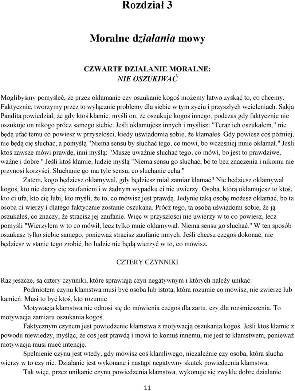 Sakja Pandita powiedział, że gdy ktoś kłamie, myśli on, że oszukuje kogoś innego, podczas gdy faktycznie nie oszukuje on nikogo prócz samego siebie.